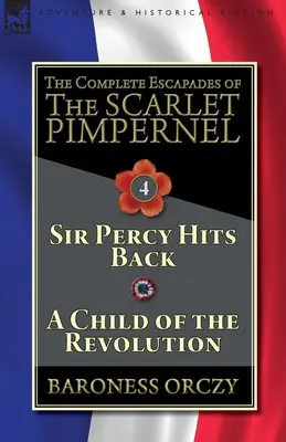 The Complete Escapades of The Scarlet Pimpernel-Volumul 4: Sir Percy ripostează & Un copil al revoluției - The Complete Escapades of The Scarlet Pimpernel-Volume 4: Sir Percy Hits Back & A Child of the Revolution