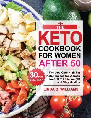 Cartea de bucate Keto pentru femeile după 50 de ani: Rețetele Keto cu conținut scăzut de carbohidrați și conținut ridicat de grăsimi pentru femeile de peste 50 de ani, cu un plan alimentar de 30 de zile pentru a pierde în greutate și a rămâne sănătoase - The Keto Cookbook for Women after 50: The Low-Carb High-Fat Keto Recipes for Women over 50 with 30 Days Meal Plan to Lose Weight and Stay Healthy