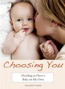 Choosing You: Decizia de a avea un copil pe cont propriu - Choosing You: Deciding to Have a Baby on My Own