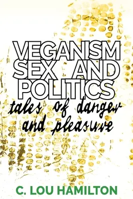Veganism, sex și politică: Povești de pericol și plăcere - Veganism, Sex and Politics: Tales of Danger and Pleasure