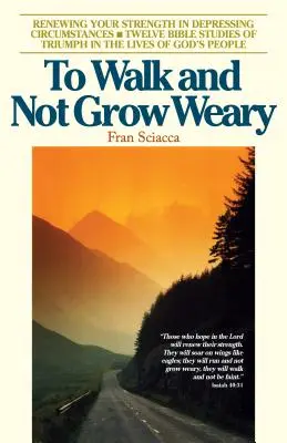 Să mergi și să nu obosești: Renewing Your Strength in Depressing Circumstances (Reînnoirea puterii în circumstanțe deprimante) - To Walk and Not Grow Weary: Renewing Your Strength in Depressing Circumstances