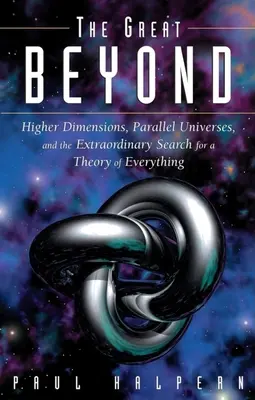 The Great Beyond: Dimensiuni superioare, universuri paralele și căutarea extraordinară a unei teorii a întregului - The Great Beyond: Higher Dimensions, Parallel Universes and the Extraordinary Search for a Theory of Everything
