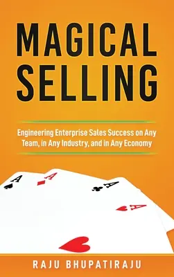 Magical Selling: Ingineria succesului în vânzări al întreprinderilor în orice echipă, în orice industrie și în orice economie - Magical Selling: Engineering Enterprise Sales Success on Any Team, in Any Industry, and in Any Economy