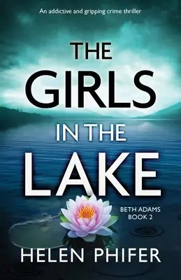 The Girls in the Lake: Un thriller polițist captivant și captivant - The Girls in the Lake: An addictive and gripping crime thriller