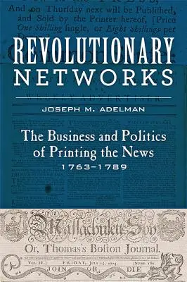 Rețele revoluționare: Afacerea și politica tipăririi știrilor, 1763-1789 - Revolutionary Networks: The Business and Politics of Printing the News, 1763-1789