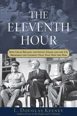 A unsprezecea oră: Cum Marea Britanie, Uniunea Sovietică și Statele Unite au ajuns la un acord improbabil care a câștigat războiul - The Eleventh Hour: How Great Britain, the Soviet Union, and the U.S. Brokered the Unlikely Deal That Won the War