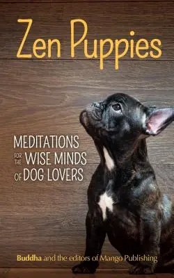 Căței Zen: Meditații pentru mințile înțelepte ale iubitorilor de căței (Filosofie Zen, iubitori de animale de companie, mama Cog, carte cadou de citate și proverbe) - Zen Puppies: Meditations for the Wise Minds of Puppy Lovers (Zen Philosophy, Pet Lovers, Cog Mom, Gift Book of Quotes and Proverbs)