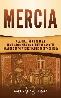 Mercia: Un ghid captivant al unui regat anglo-saxon din Anglia și al invaziilor vikingilor din secolul al IX-lea - Mercia: A Captivating Guide to an Anglo-Saxon Kingdom of England and the Invasions of the Vikings during the 9th Century