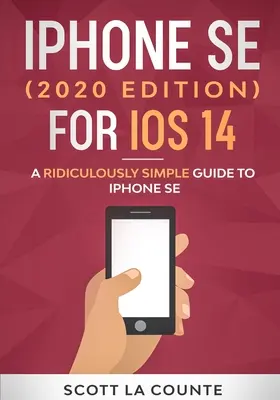 iPhone SE (ediția 2020) pentru iOS 14: Un ghid ridicol de simplu pentru iPhone SE - iPhone SE (2020 Edition) For iOS 14: A Ridiculously Simple Guide To iPhone SE