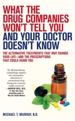 Ceea ce companiile farmaceutice nu vă vor spune și medicul dumneavoastră nu știe: Tratamentele alternative care vă pot schimba viața - și rețetele care - What the Drug Companies Won't Tell You and Your Doctor Doesn't Know: The Alternative Treatments That May Change Your Life--And the Prescriptions That