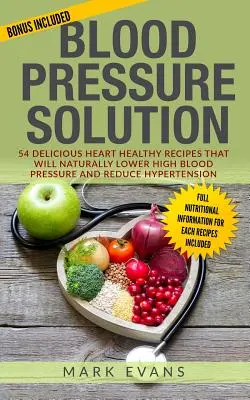 Tensiunea arterială: Soluție - 54 de rețete delicioase sănătoase pentru inimă care vor scădea în mod natural tensiunea arterială ridicată și vor reduce hipertensiunea (B - Blood Pressure: Solution - 54 Delicious Heart Healthy Recipes That Will Naturally Lower High Blood Pressure and Reduce Hypertension (B