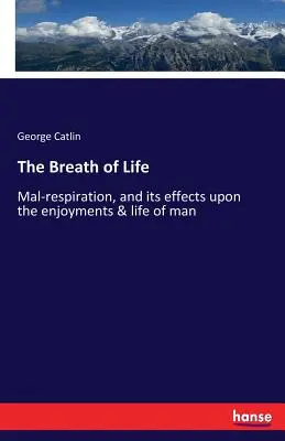 Respirația vieții: Mal-respirația și efectele sale asupra plăcerilor și vieții omului - The Breath of Life: Mal-respiration, and its effects upon the enjoyments & life of man
