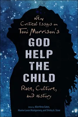Noi eseuri critice despre God Help the Child de Toni Morrison: Rasă, cultură și istorie - New Critical Essays on Toni Morrison's God Help the Child: Race, Culture, and History