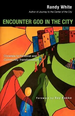 Întâlnirea cu Dumnezeu în oraș: Onramps to Personal and Community Transformation (Drumuri către transformarea personală și comunitară) - Encounter God in the City: Onramps to Personal and Community Transformation