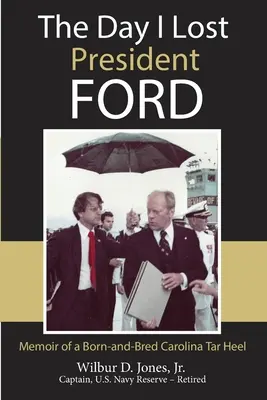Ziua în care l-am pierdut pe președintele Ford: Memoriile unui Carolina Tar Heel născut și crescut - The Day I Lost President Ford: Memoir of a Born-and-Bred Carolina Tar Heel