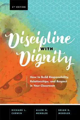 Disciplina cu demnitate, ediția a 4-a: Cum să construiți responsabilitate, relații și respect în clasa dumneavoastră - Discipline with Dignity, 4th Edition: How to Build Responsibility, Relationships, and Respect in Your Classroom