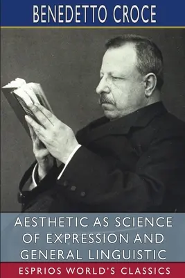 Estetica ca știință a expresiei și lingvistică generală (Esprios Classics) - Aesthetic as Science of Expression and General Linguistic (Esprios Classics)