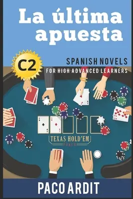 Spanish Novels: La ltima apuesta (Romane spaniole pentru elevi avansați - C2) - Spanish Novels: La ltima apuesta (Spanish Novels for High Advanced Learners - C2)