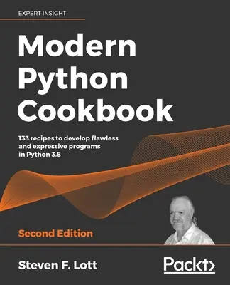 Modern Python Cookbook - Ediția a doua: 133 de rețete pentru a dezvolta programe impecabile și expresive în Python 3.8 - Modern Python Cookbook - Second Edition: 133 recipes to develop flawless and expressive programs in Python 3.8