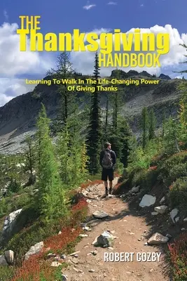 Manualul Zilei Recunoștinței: Învățând să profiți de puterea de a mulțumi, care îți schimbă viața - The Thanksgiving Handbook: Learning To Walk In The Life-Changing Power Of Giving Thanks