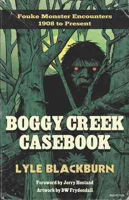 Boggy Creek Casebook: Întâlniri cu monstrul Fouke de la 1908 până în prezent - Boggy Creek Casebook: Fouke Monster Encounters 1908 to Present