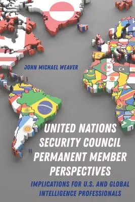 Perspectivele membrilor permanenți ai Consiliului de Securitate al Organizației Națiunilor Unite; Implicații pentru profesioniștii din domeniul informațiilor din SUA și din lume - United Nations Security Council Permanent Member Perspectives; Implications for U.S. and Global Intelligence Professionals