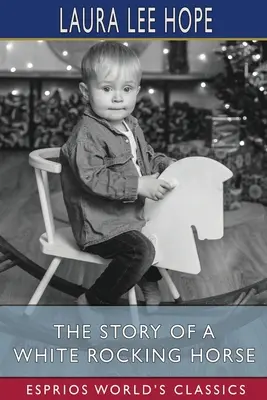 Povestea unui cal alb de piatră (Esprios Classics) - The Story of a White Rocking Horse (Esprios Classics)