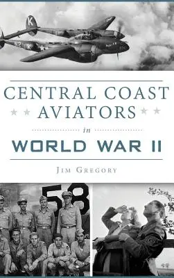 Aviatorii de pe Coasta Centrală în Al Doilea Război Mondial - Central Coast Aviators in World War II