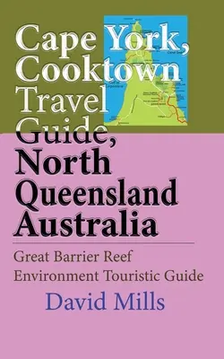 Cape York, Cooktown Ghid turistic, Queensland de Nord Australia: Marea Barieră de Corali Mediu Ghid turistic - Cape York, Cooktown Travel Guide, North Queensland Australia: Great Barrier Reef Environment Touristic Guide