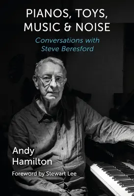 Piane, jucării, muzică și zgomot: Conversații cu Steve Beresford - Pianos, Toys, Music and Noise: Conversations with Steve Beresford