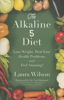 Dieta alcalină 5: Slăbește, vindecă-ți problemele de sănătate și simte-te uimitor! - The Alkaline 5 Diet: Lose Weight, Heal Your Health Problems and Feel Amazing!