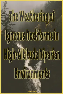 Alterarea rocilor ignoase în medii riverane de mare altitudine - The Weathering of Igneous Rockforms in High-Altitude Riparian Environments
