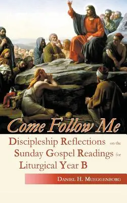Vino după mine: Discipleship Reflections on the Sunday Gospel Readings for Liturgical Year B - Come Follow Me: Discipleship Reflections on the Sunday Gospel Readings for Liturgical Year B