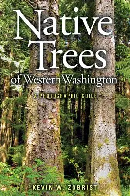 Native Trees of Western Washington: Un ghid fotografic - Native Trees of Western Washington: A Photographic Guide