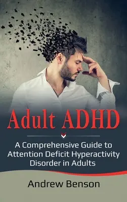 ADHD la adulți: Un ghid cuprinzător pentru tulburarea de hiperactivitate cu deficit de atenție la adulți - Adult ADHD: A Comprehensive Guide to Attention Deficit Hyperactivity Disorder in Adults