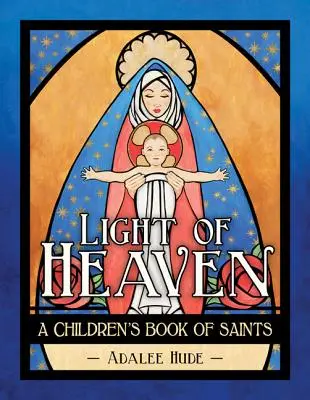 Lumina cerului: O carte pentru copii cu sfinți - Light of Heaven: A Children's Book of Saints