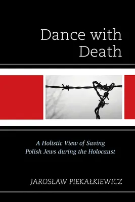 Dansul cu moartea: O viziune holistică asupra salvării evreilor polonezi în timpul Holocaustului - Dance with Death: A Holistic View of Saving Polish Jews during the Holocaust