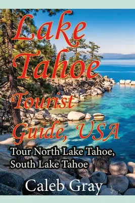 Ghid turistic pentru Lacul Tahoe, SUA: Turul Lacului Tahoe de Nord, Lacul Tahoe de Sud - Lake Tahoe Tourist Guide, USA: Tour North Lake Tahoe, South Lake Tahoe