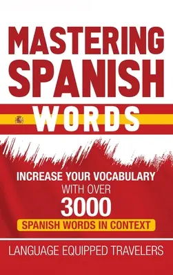 Mastering Spanish Words: Creșteți-vă vocabularul cu peste 3000 de cuvinte spaniole în context - Mastering Spanish Words: Increase Your Vocabulary with Over 3000 Spanish Words in Context