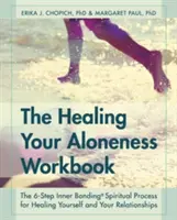 Cartea de lucru Vindecarea singurătății tale: The 6-Step Inner Bonding Process for Healing Yourself and Your Relationships: The 6-Step Inner Bonding Process for Healing Yourself and Your Relationships - The Healing Your Aloneness Workbook: The 6-Step Inner Bonding Process for Healing Yourself and Your Relationships