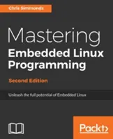 Mastering Embedded Linux Programming - Ediția a doua: Dezlănțuiți întregul potențial al Linux-ului încorporat cu Linux 4.9 și Yocto Project 2.2 (Morty) Updat - Mastering Embedded Linux Programming - Second Edition: Unleash the full potential of Embedded Linux with Linux 4.9 and Yocto Project 2.2 (Morty) Updat