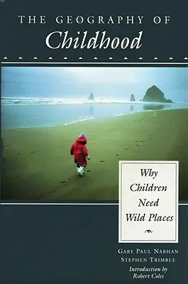 Geografia copilăriei: De ce copiii au nevoie de locuri sălbatice - The Geography of Childhood: Why Children Need Wild Places