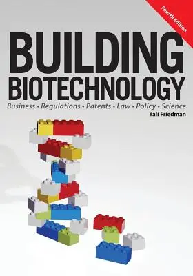Construirea biotehnologiei: Afaceri, reglementări, brevete, drept, politici și știință în domeniul biotehnologiei - Building Biotechnology: Biotechnology Business, Regulations, Patents, Law, Policy and Science