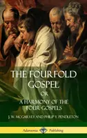Evanghelia cvadruplă sau, o armonie a celor patru Evanghelii (Hardcover) - The Fourfold Gospel Or, A Harmony of the Four Gospels (Hardcover)