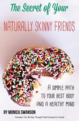 Secretul prietenilor tăi natural slabi: O cale simplă către cel mai bun corp al tău și o minte sănătoasă - The Secret of Your Naturally Skinny Friends: a simple path to your best body and a healthy mind