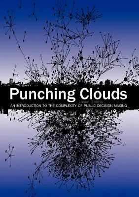 Punching Clouds: An Introduction to the Complexity of Public Decision-Making (O introducere în complexitatea procesului decizional public) - Punching Clouds: An Introduction to the Complexity of Public Decision-Making