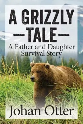 O poveste Grizzly: O poveste de supraviețuire pentru tată și fiică - A Grizzly Tale: A Father and Daughter Survival Story