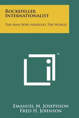 Rockefeller Internationalist: The Man Who Misrules The World (Omul care conduce lumea greșit) - Rockefeller Internationalist: The Man Who Misrules The World