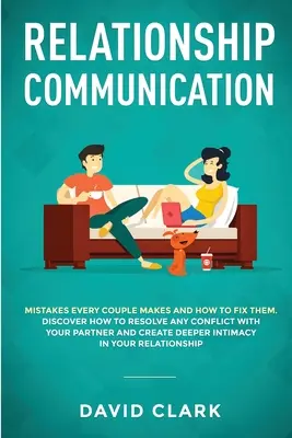 Comunicarea în relații: Greșeli pe care fiecare cuplu le face și cum să le rezolvi: Descoperiți Cum Să Rezolvați Orice Conflict Cu Partenerul și Să Creați Dee - Relationship Communication: Mistakes Every Couple Makes and How to Fix Them: Discover How to Resolve Any Conflict with Your Partner and Create Dee