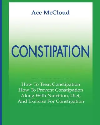 Constipație: Cum Să Tratăm Constipația: Cum Să Preveniți Constipația: Împreună cu nutriție, dietă și exerciții fizice pentru constipație - Constipation: How To Treat Constipation: How To Prevent Constipation: Along With Nutrition, Diet, And Exercise For Constipation